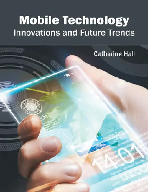 Mobile Technology: Innovations and Future Trends by Catherine Hall
