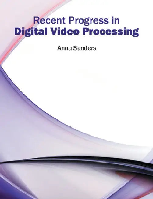 Recent Progress in Digital Video Processing by Anna Sanders