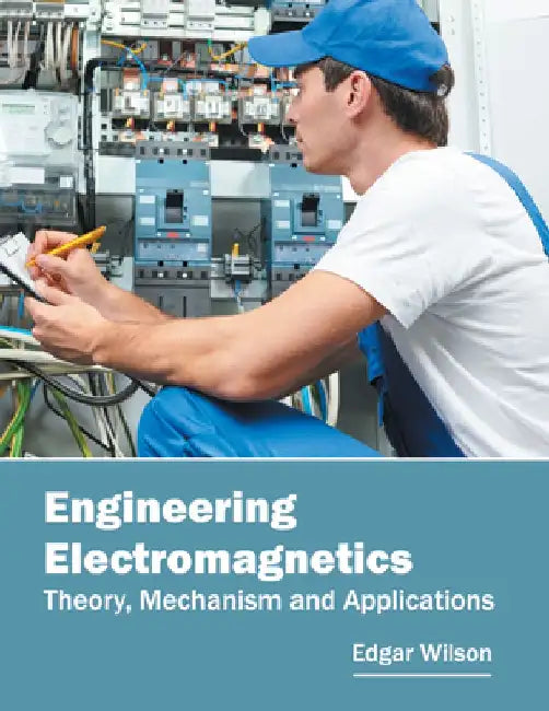 Engineering Electromagnetics: Theory, Mechanism and Applications by Edgar Wilson