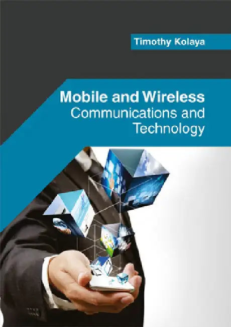 Mobile and Wireless: Communications and Technology by Timothy Kolaya