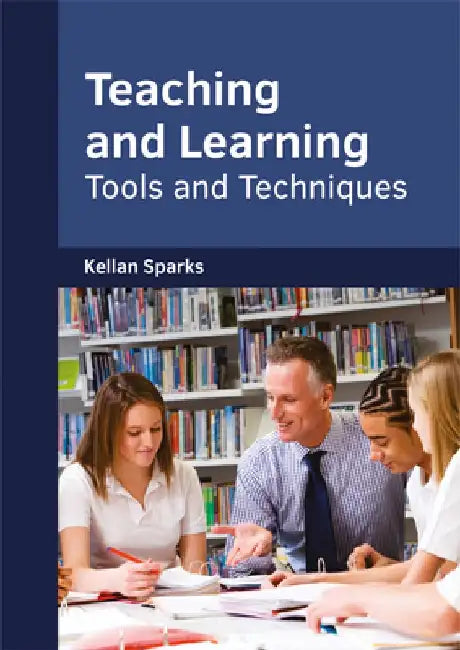 Teaching and Learning: Tools and Techniques by Kellan Sparks