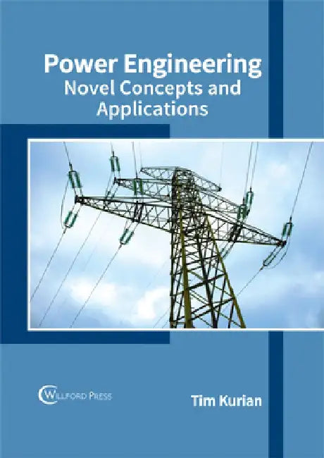 Power Engineering: Novel Concepts and Applications by Tim Kurian