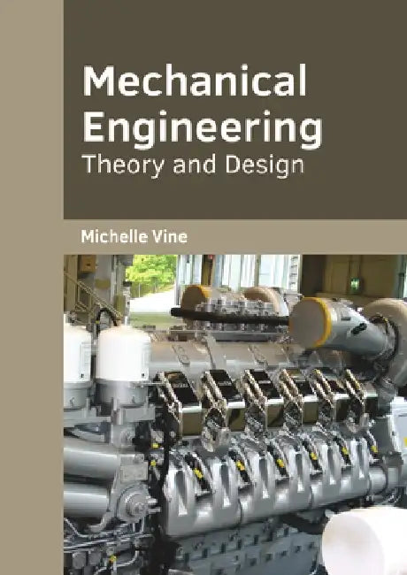 Mechanical Engineering: Theory and Design by Michelle Vine