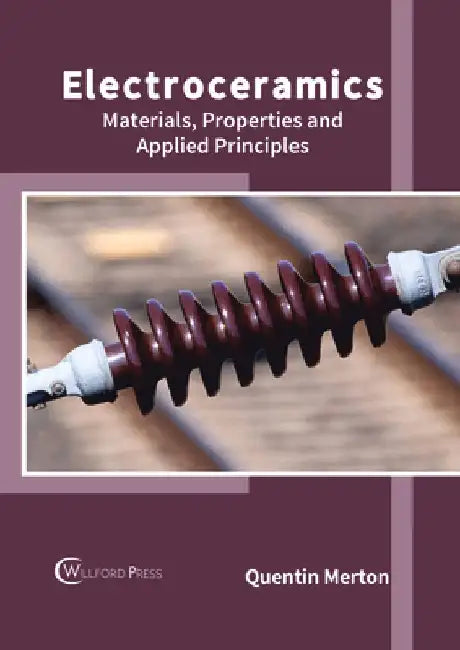 Electroceramics: Materials, Properties and Applied Principles by Quentin Merton