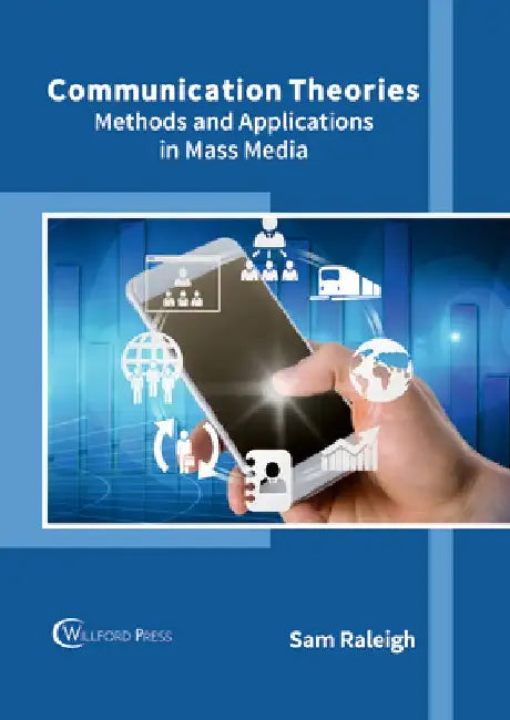 Communication Theories: Methods and Applications in Mass Media by Sam Raleigh