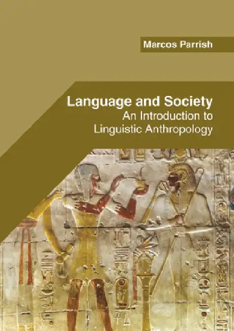 Language and Society: An Introduction to Linguistic Anthropology by Marcos Parrish