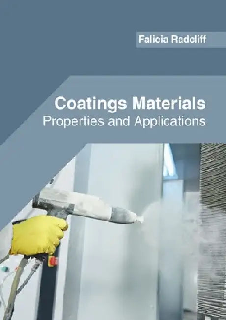 Coatings Materials: Properties and Applications by Falicia Radcliff