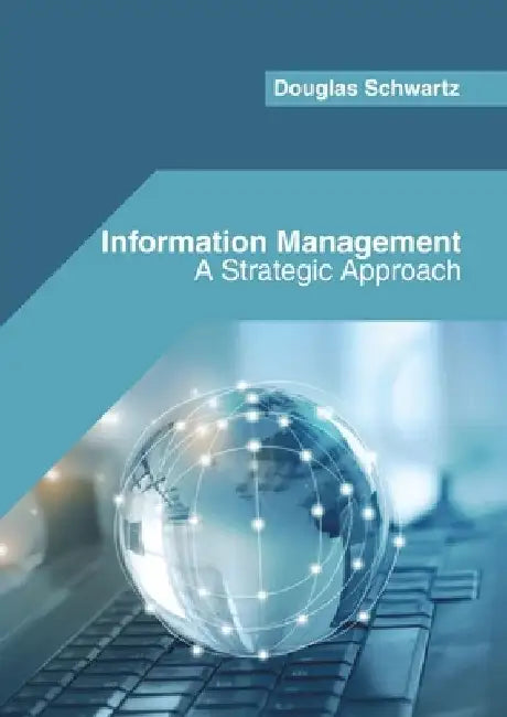 Information Management: A Strategic Approach by Douglas Schwartz