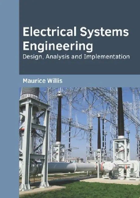 Electrical Systems Engineering: Design, Analysis and Implementation by Maurice Willis