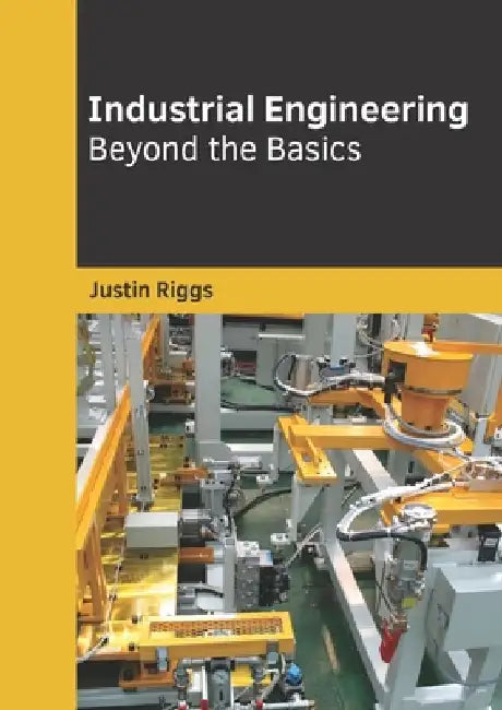 Industrial Engineering: Beyond the Basics by Justin Riggs