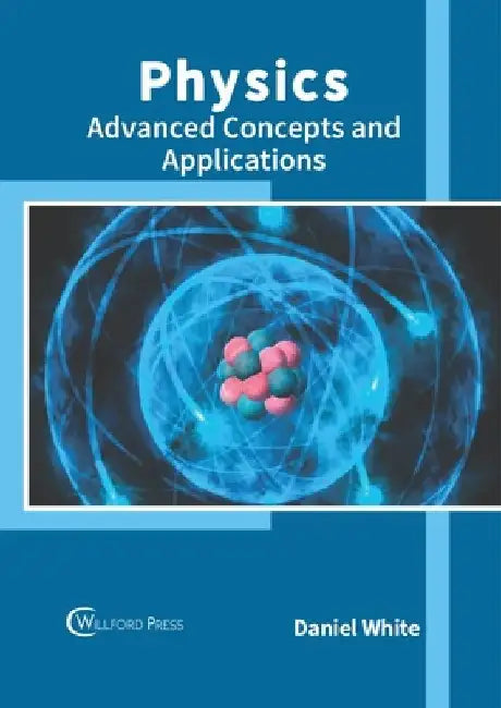 Physics: Advanced Concepts and Applications by Daniel White