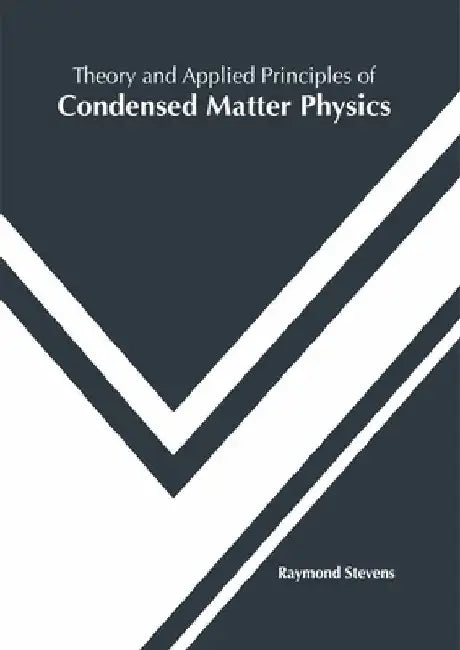 Theory and Applied Principles of Condensed Matter Physics by Raymond Stevens