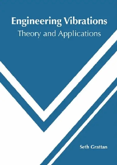 Engineering Vibrations: Theory and Applications by Seth Grattan