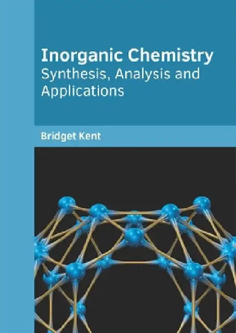 Inorganic Chemistry: Synthesis, Analysis and Applications by Bridget Kent