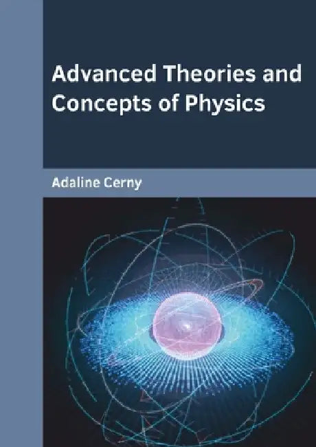 Advanced Theories and Concepts of Physics by Adaline Cerny
