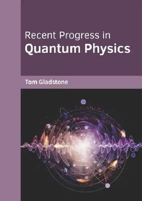 Recent Progress in Quantum Physics by Tom Gladstone
