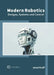 Modern Robotics: Designs, Systems and Control by Jared Kroff