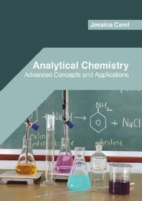 Analytical Chemistry: Advanced Concepts and Applications by Jessica Carol
