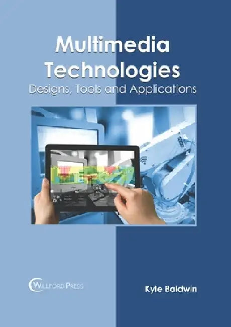 Multimedia Technologies: Designs, Tools and Applications by Kyle Baldwin
