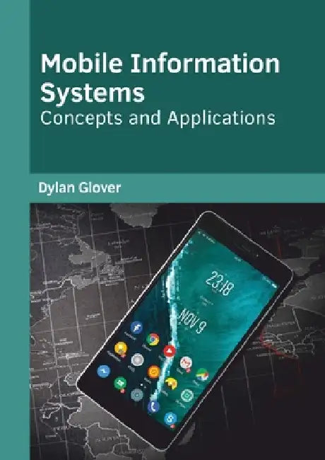 Mobile Information Systems: Concepts and Applications by Dylan Glover