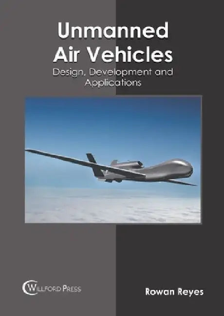 Unmanned Air Vehicles: Design, Development and Applications by Rowan Reyes