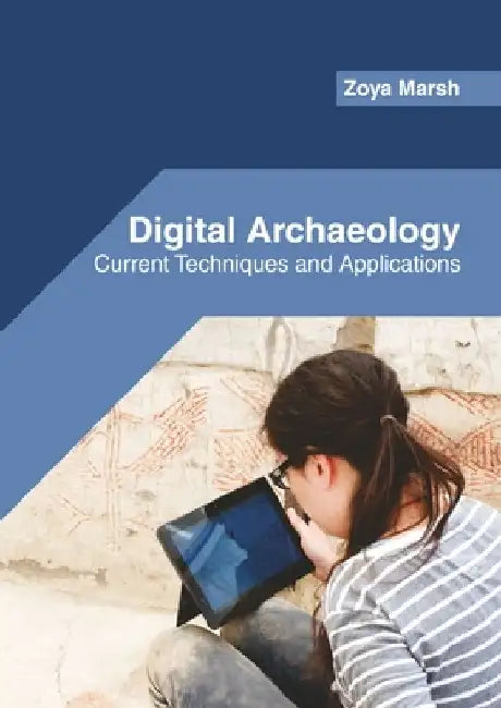 Digital Archaeology: Current Techniques and Applications by Zoya Marsh