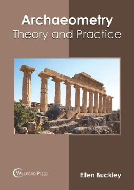 Archaeometry: Theory and Practice by Ellen Buckley