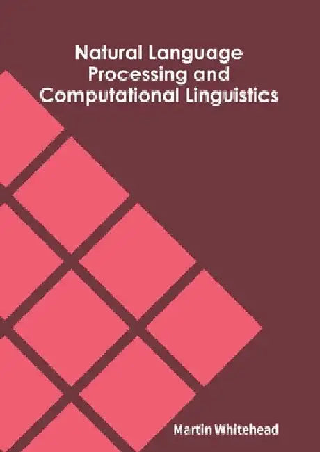 Natural Language Processing and Computational Linguistics by Martin Whitehead
