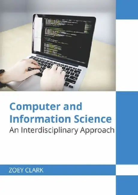 Computer and Information Science: An Interdisciplinary Approach by Zoey Clark