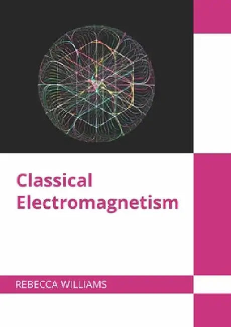 Classical Electromagnetism by Rebecca Williams