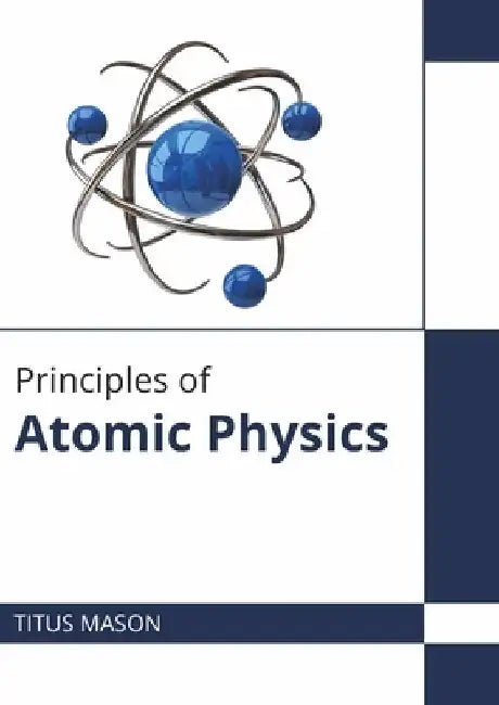 Principles of Atomic Physics by Titus Mason