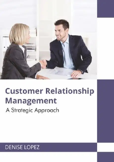 Customer Relationship Management: A Strategic Approach by Denise Lopez
