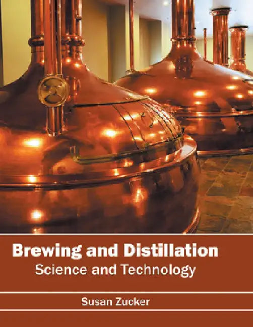 Brewing and Distillation: Science and Technology by Susan Zucker