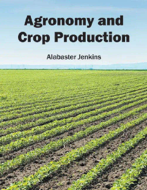 Agronomy and Crop Production by Alabaster Jenkins