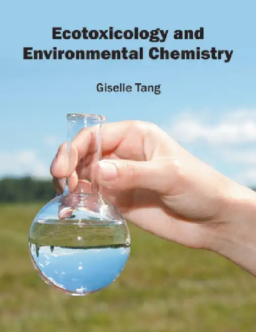 Ecotoxicology and Environmental Chemistry by Giselle Tang