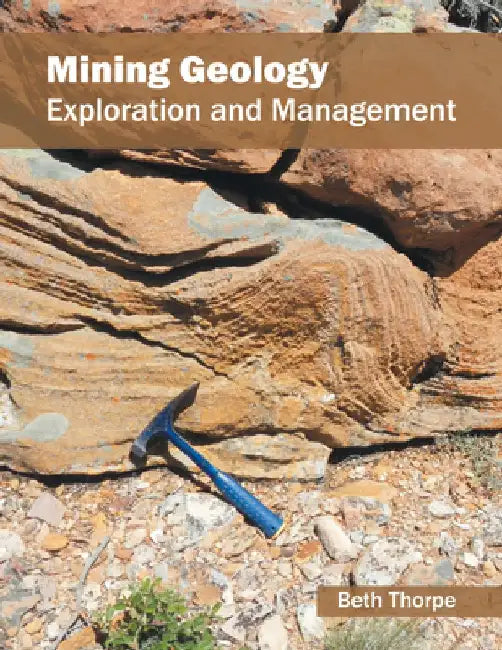 Mining Geology: Exploration and Management by Beth Thorpe