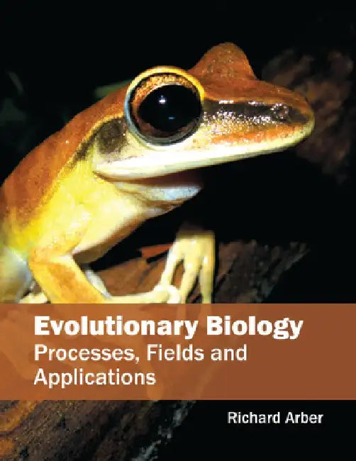 Evolutionary Biology: Processes, Fields and Applications by Richard Arber