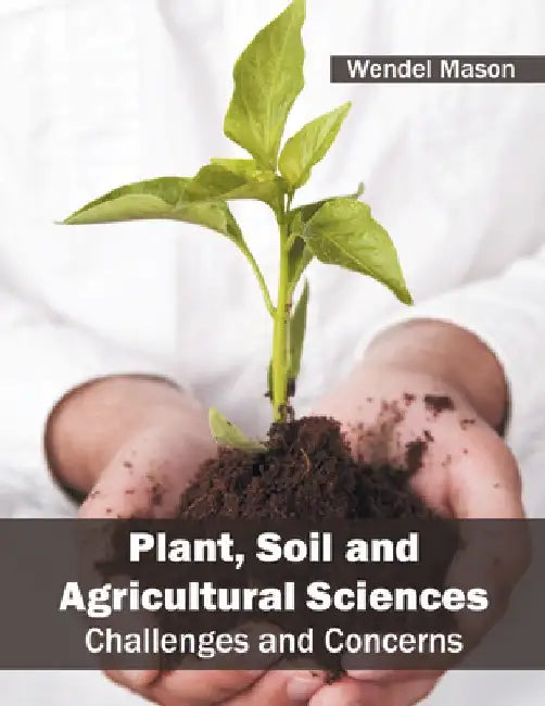 Plant, Soil and Agricultural Sciences: Challenges and Concerns by Wendel Mason