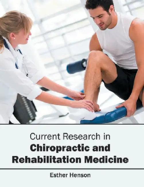 Current Research in Chiropractic and Rehabilitation Medicine by Esther Henson