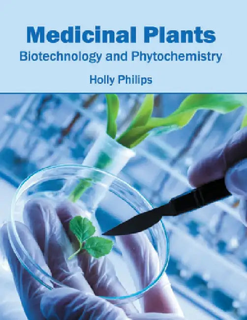 Medicinal Plants: Biotechnology and Phytochemistry by Holly Philips