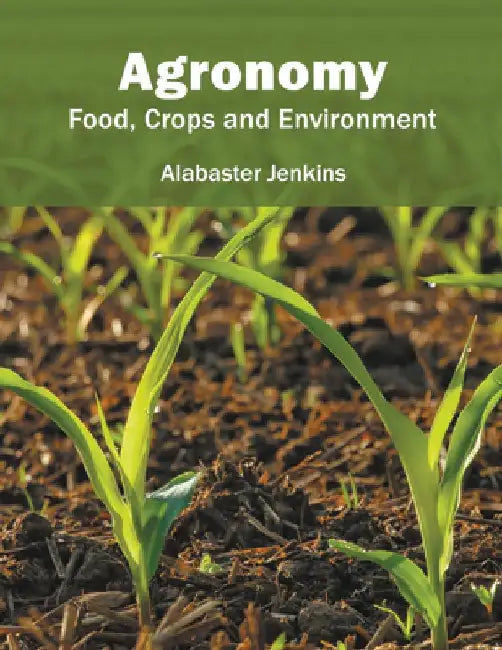Agronomy: Food, Crops and Environment by Alabaster Jenkins