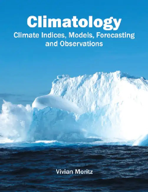 Climatology: Climate Indices, Models, Forecasting and Observations by Vivian Moritz