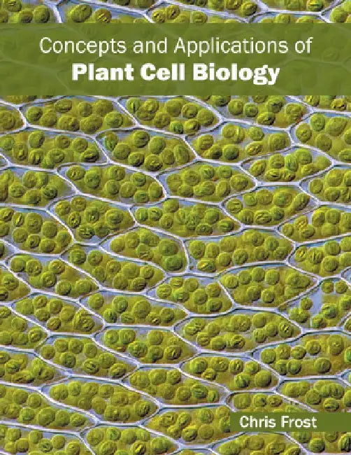 Concepts and Applications of Plant Cell Biology by Chris Frost