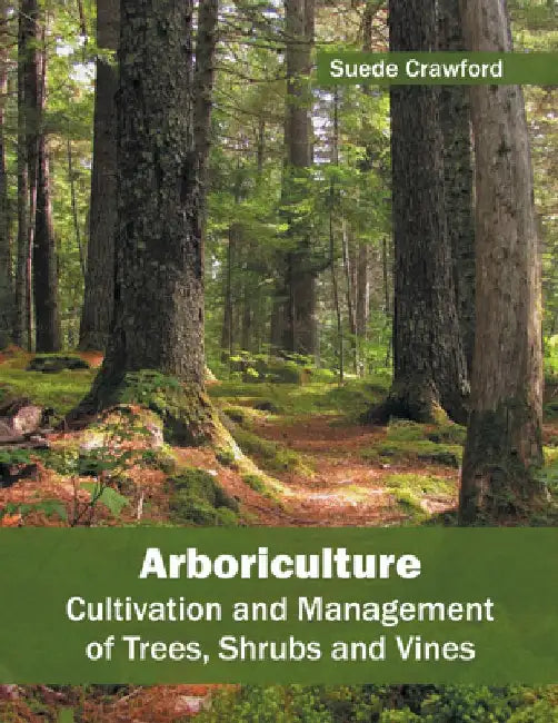Arboriculture: Cultivation and Management of Trees, Shrubs and Vines by Suede Crawford