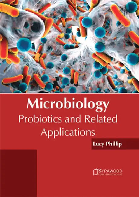 Microbiology: Probiotics and Related Applications by Lucy Phillip