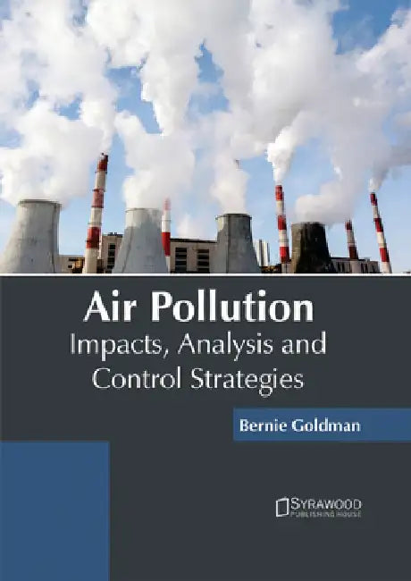 Air Pollution: Impacts, Analysis and Control Strategies by Bernie Goldman