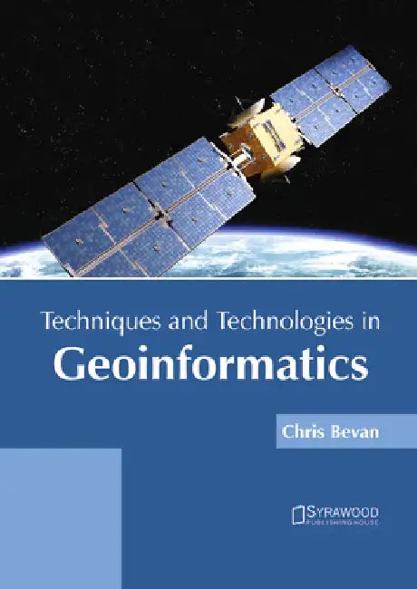 Techniques and Technologies in Geoinformatics by Chris Bevan