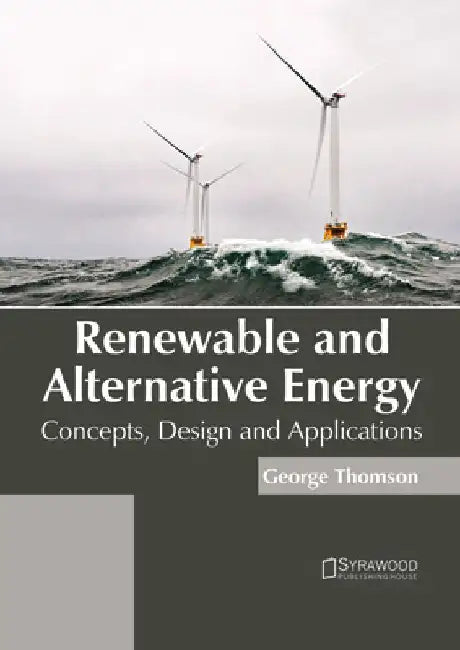 Renewable and Alternative Energy: Concepts, Design and Applications by George Thomson
