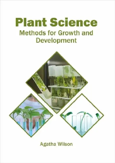 Plant Science: Methods for Growth and Development by Agatha Wilson