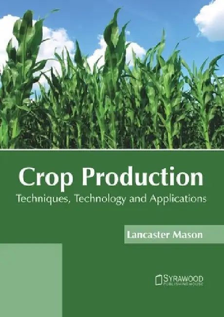 Crop Production: Techniques, Technology and Applications by Lancaster Mason